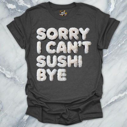 Sorry I Can’t Sushi Bye T-Shirt