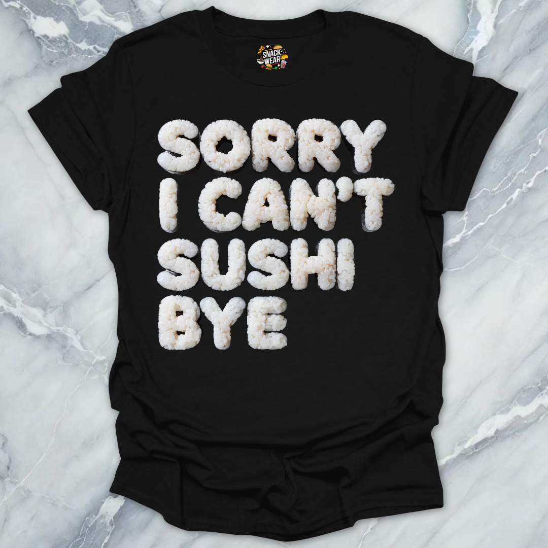 Sorry I Can’t Sushi Bye T-Shirt
