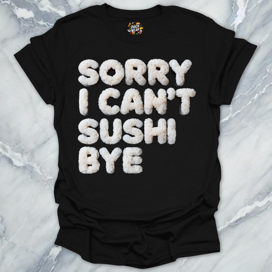 Sorry I Can’t Sushi Bye T-Shirt