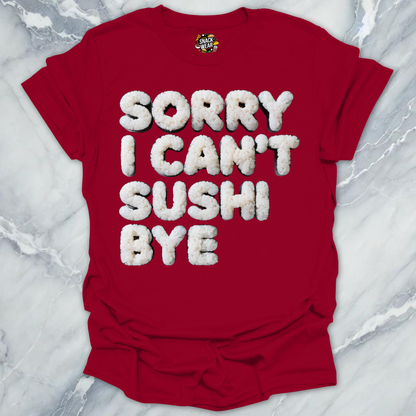 Sorry I Can’t Sushi Bye T-Shirt