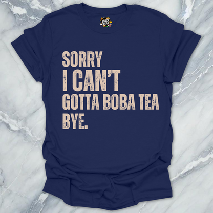 Sorry I Can’t Gotta Boba Tea Bye T-Shirt