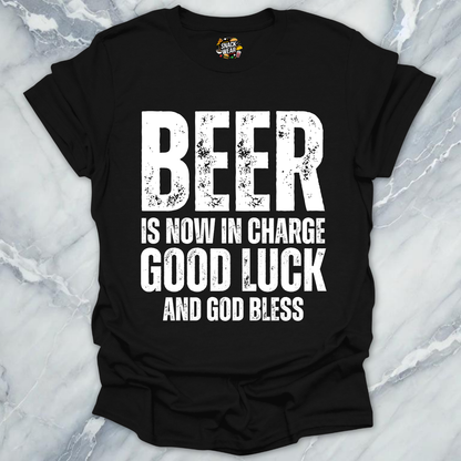 Beer Is Now In Charge T-Shirt