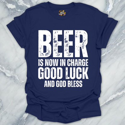 Beer Is Now In Charge T-Shirt