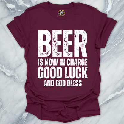 Beer Is Now In Charge T-Shirt