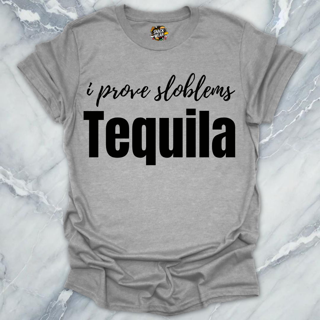 I Prove Sloblems Tequila T-Shirt