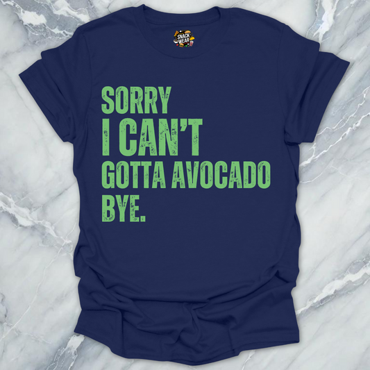 Sorry I Can’t Gotta Avocado Bye T-Shirt