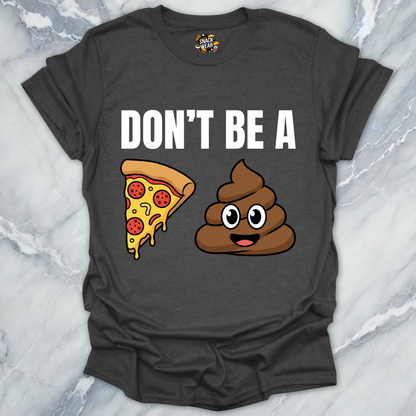 Don't Be A Pizza Poop T-Shirt