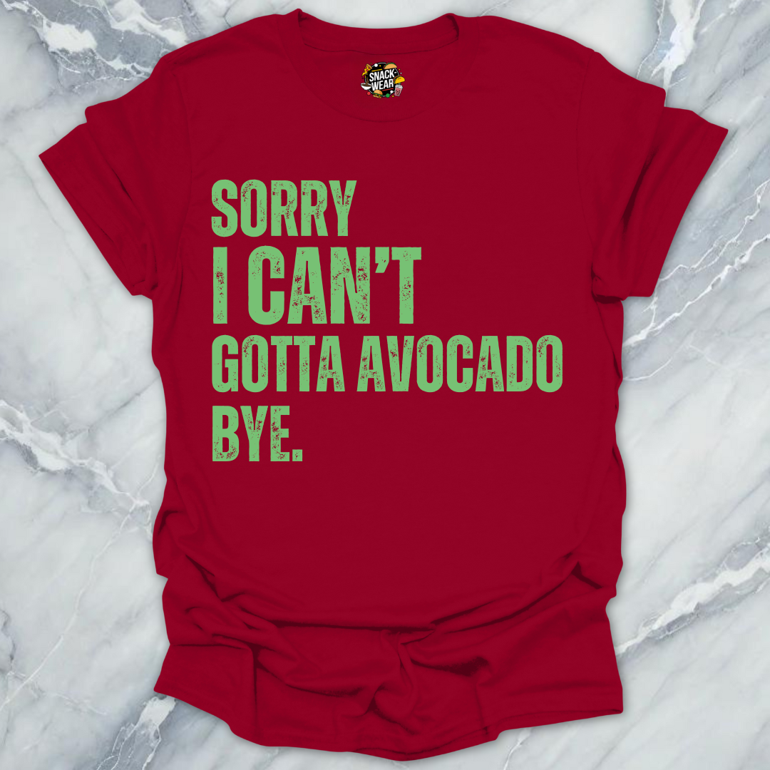 Sorry I Can’t Gotta Avocado Bye T-Shirt