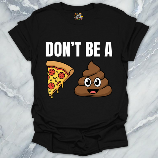 Don't Be A Pizza Poop T-Shirt