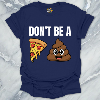Don't Be A Pizza Poop T-Shirt