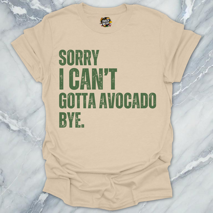 Sorry I Can’t Gotta Avocado Bye T-Shirt