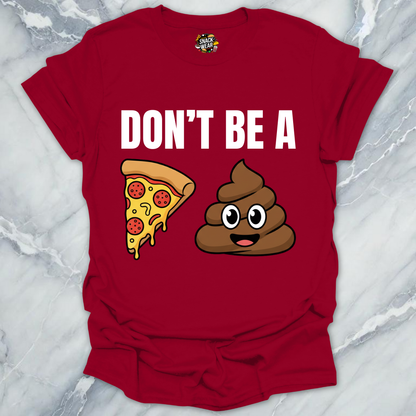 Don't Be A Pizza Poop T-Shirt