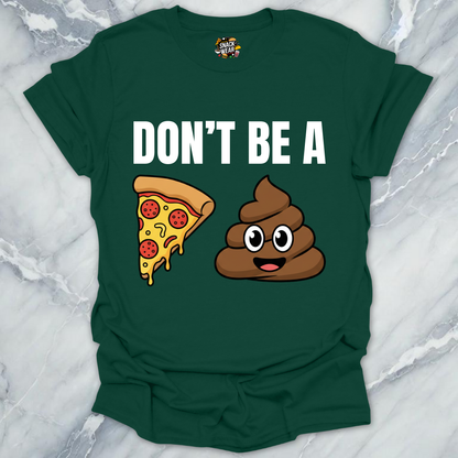 Don't Be A Pizza Poop T-Shirt
