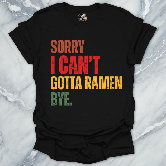 Sorry I Can’t Gotta Ramen Bye T-Shirt