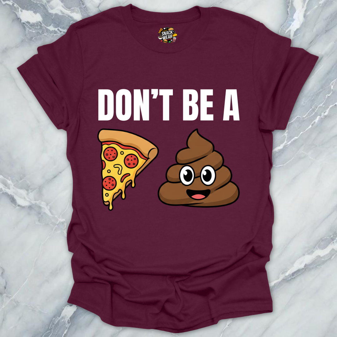 Don't Be A Pizza Poop T-Shirt