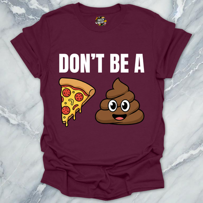 Don't Be A Pizza Poop T-Shirt
