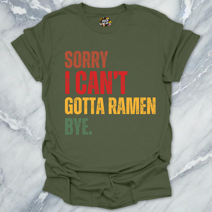 Sorry I Can’t Gotta Ramen Bye T-Shirt