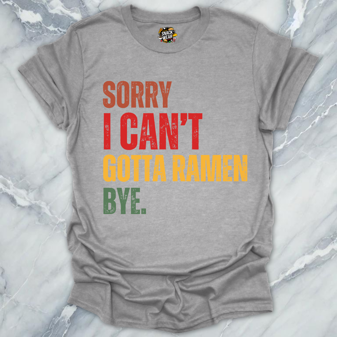 Sorry I Can’t Gotta Ramen Bye T-Shirt