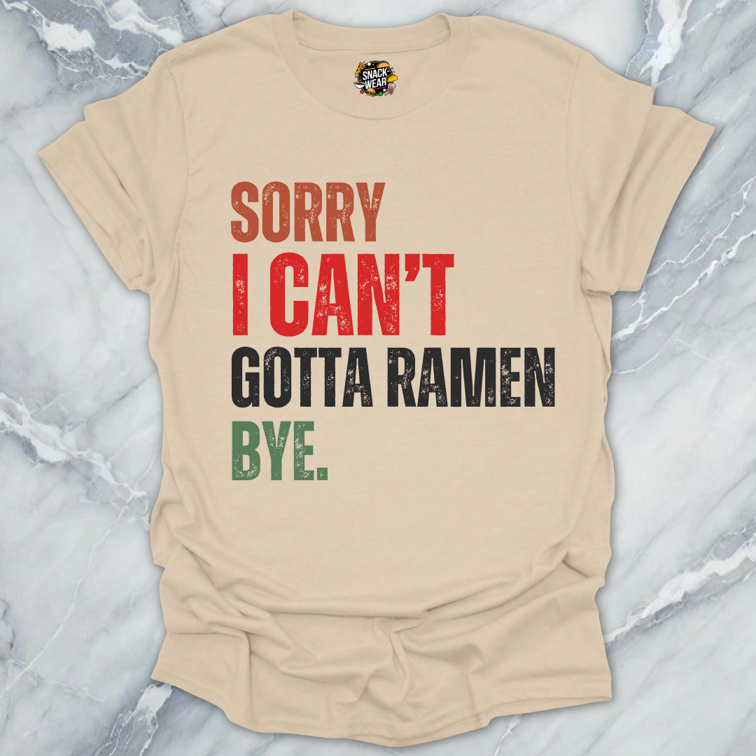 Sorry I Can’t Gotta Ramen Bye T-Shirt