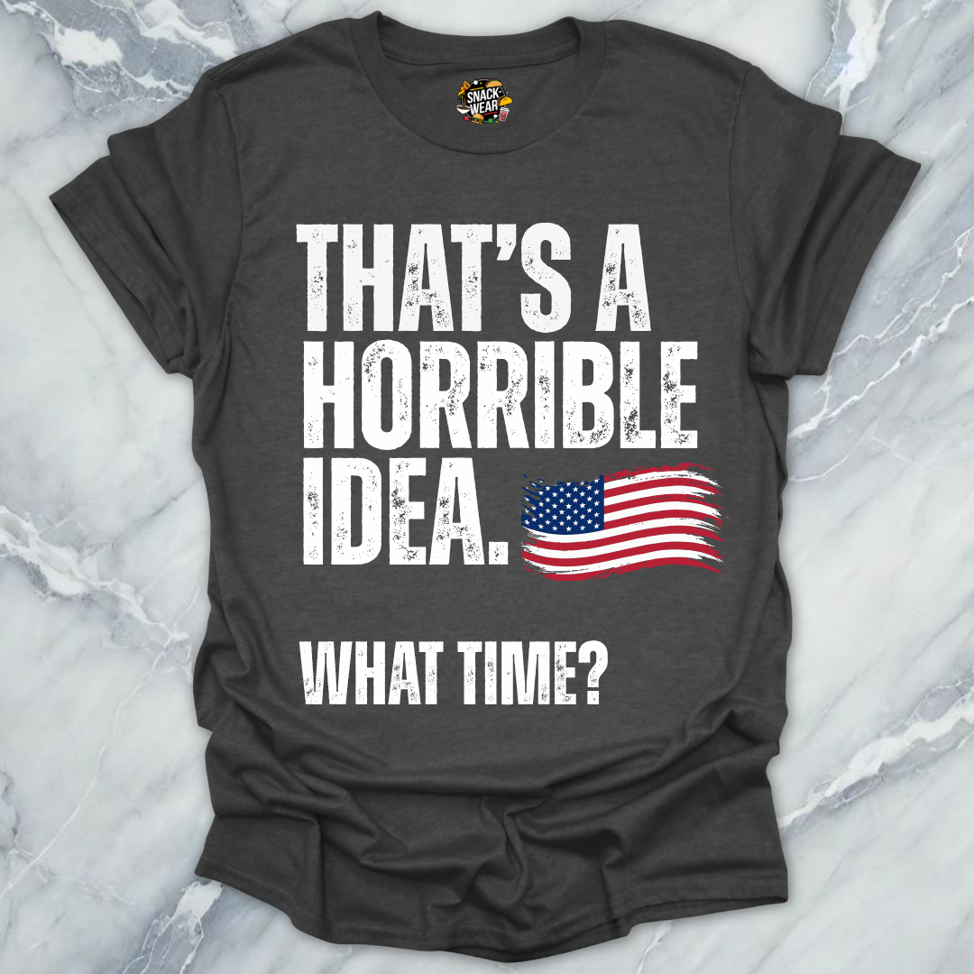 Horrible Idea What Time July 4th T-Shirt