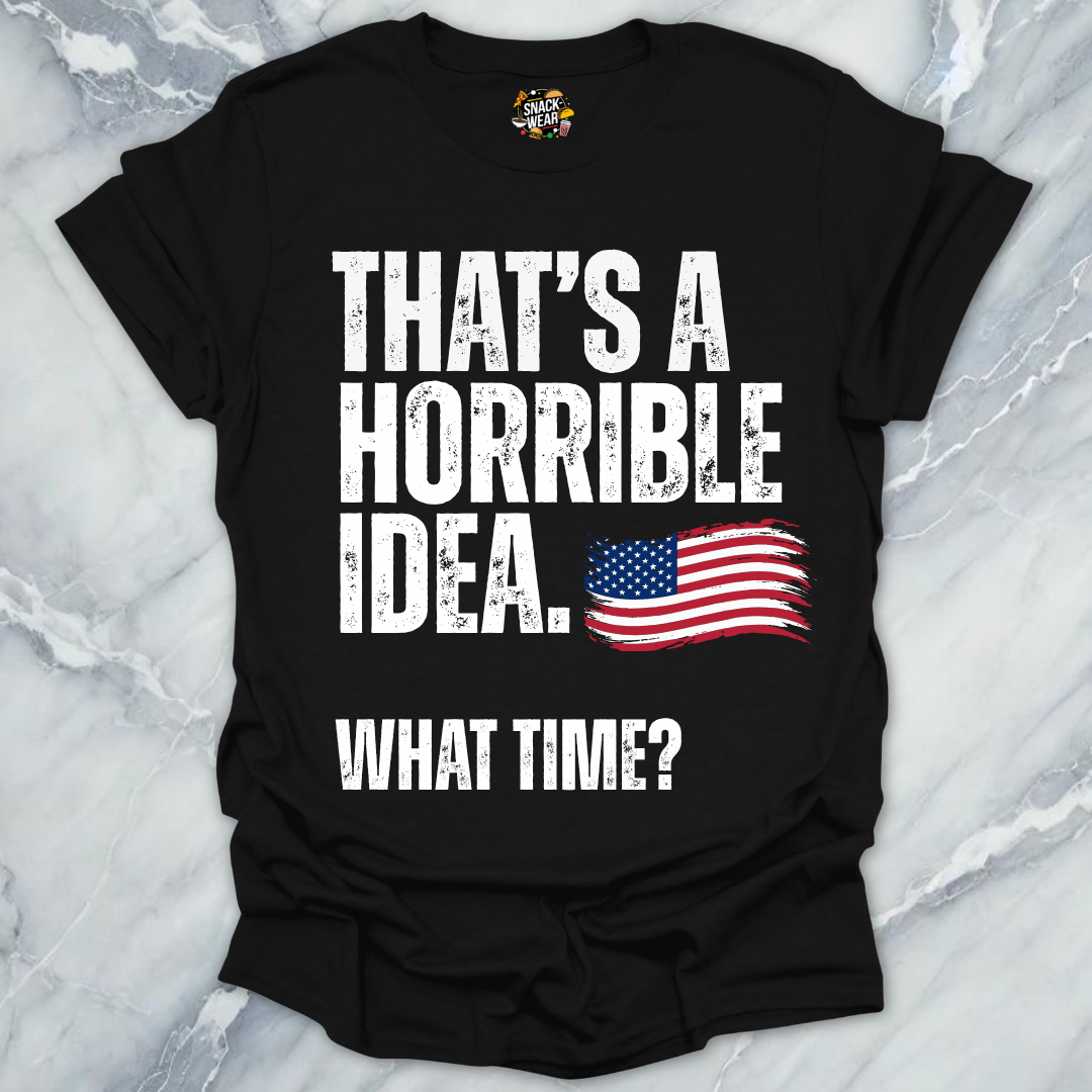 Horrible Idea What Time July 4th T-Shirt