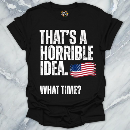 Horrible Idea What Time July 4th T-Shirt