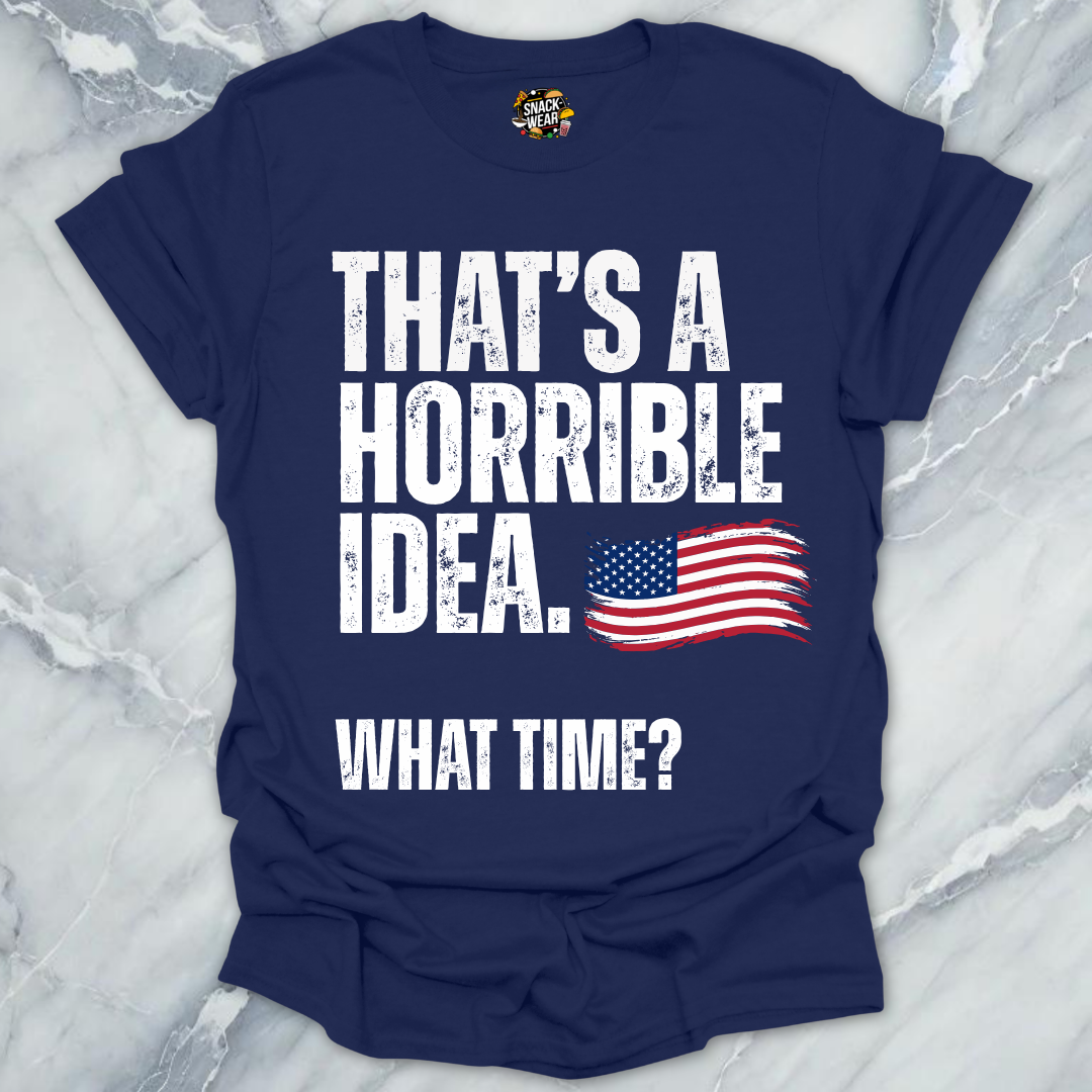 Horrible Idea What Time July 4th T-Shirt
