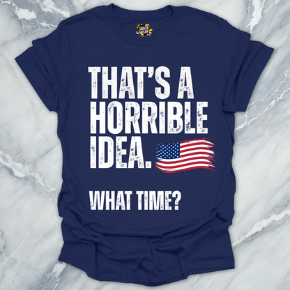 Horrible Idea What Time July 4th T-Shirt