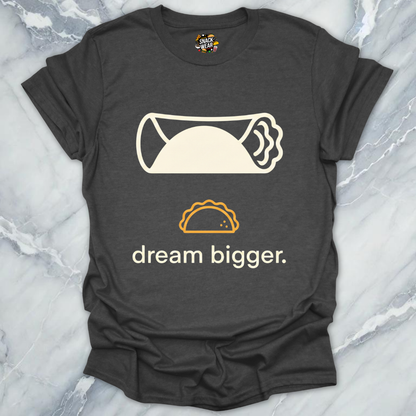 Dream Bigger Burrito T-Shirt