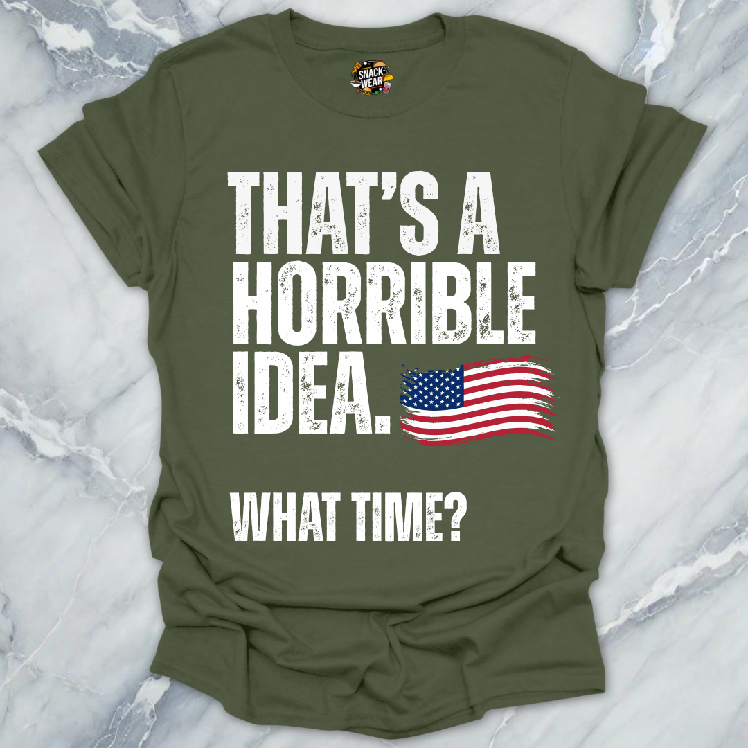 Horrible Idea What Time July 4th T-Shirt