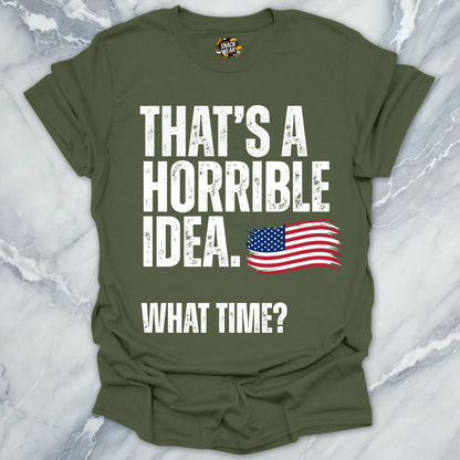 Horrible Idea What Time July 4th T-Shirt