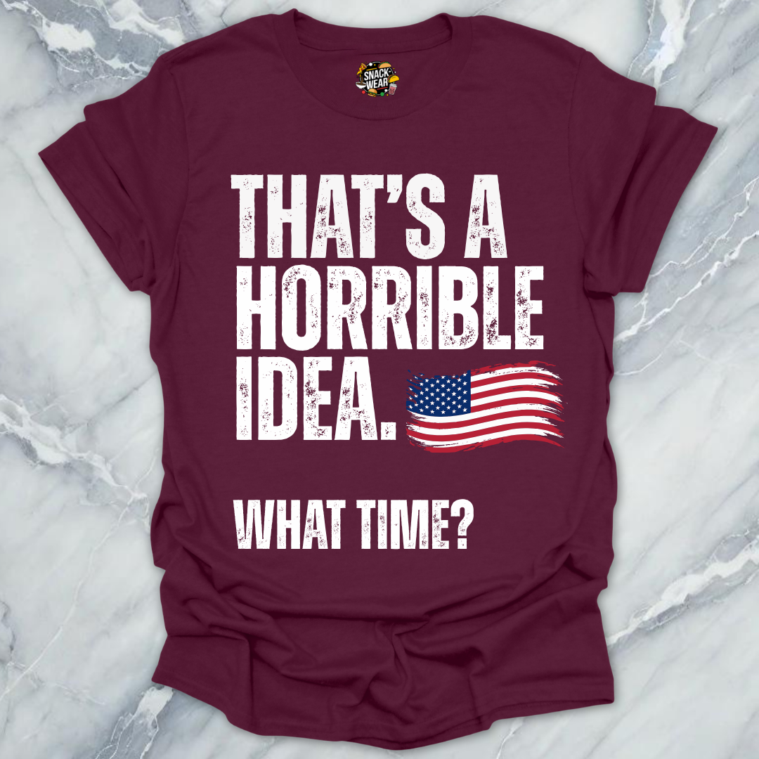 Horrible Idea What Time July 4th T-Shirt
