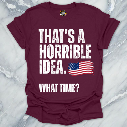 Horrible Idea What Time July 4th T-Shirt