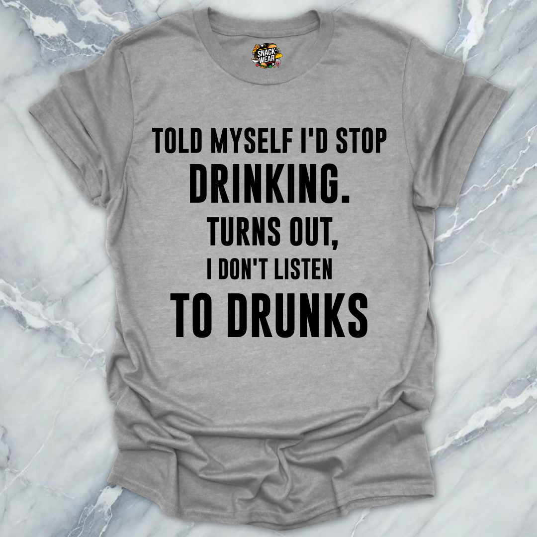 Don't Listen To Drunks T-Shirt