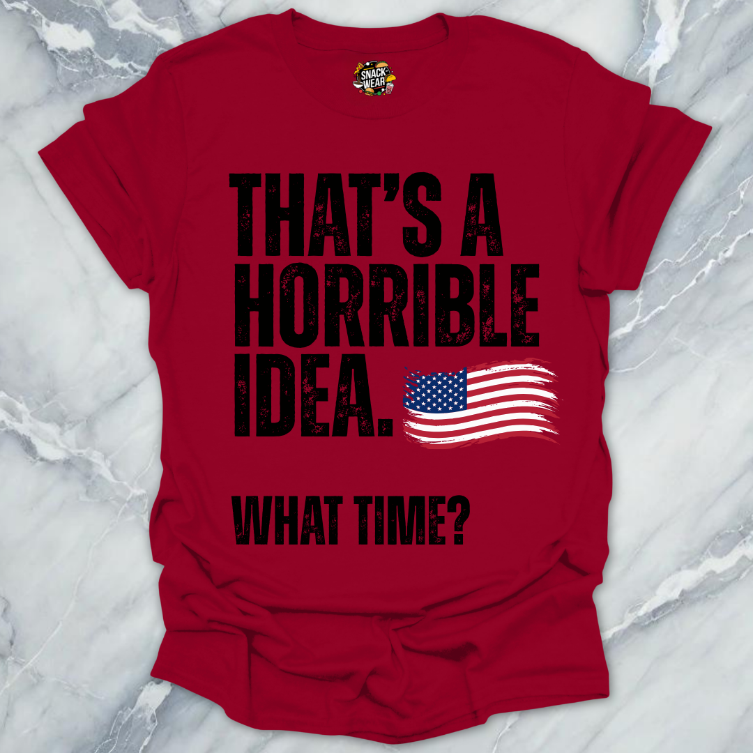 Horrible Idea What Time July 4th T-Shirt