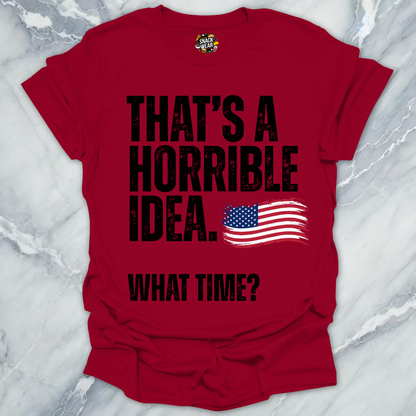 Horrible Idea What Time July 4th T-Shirt