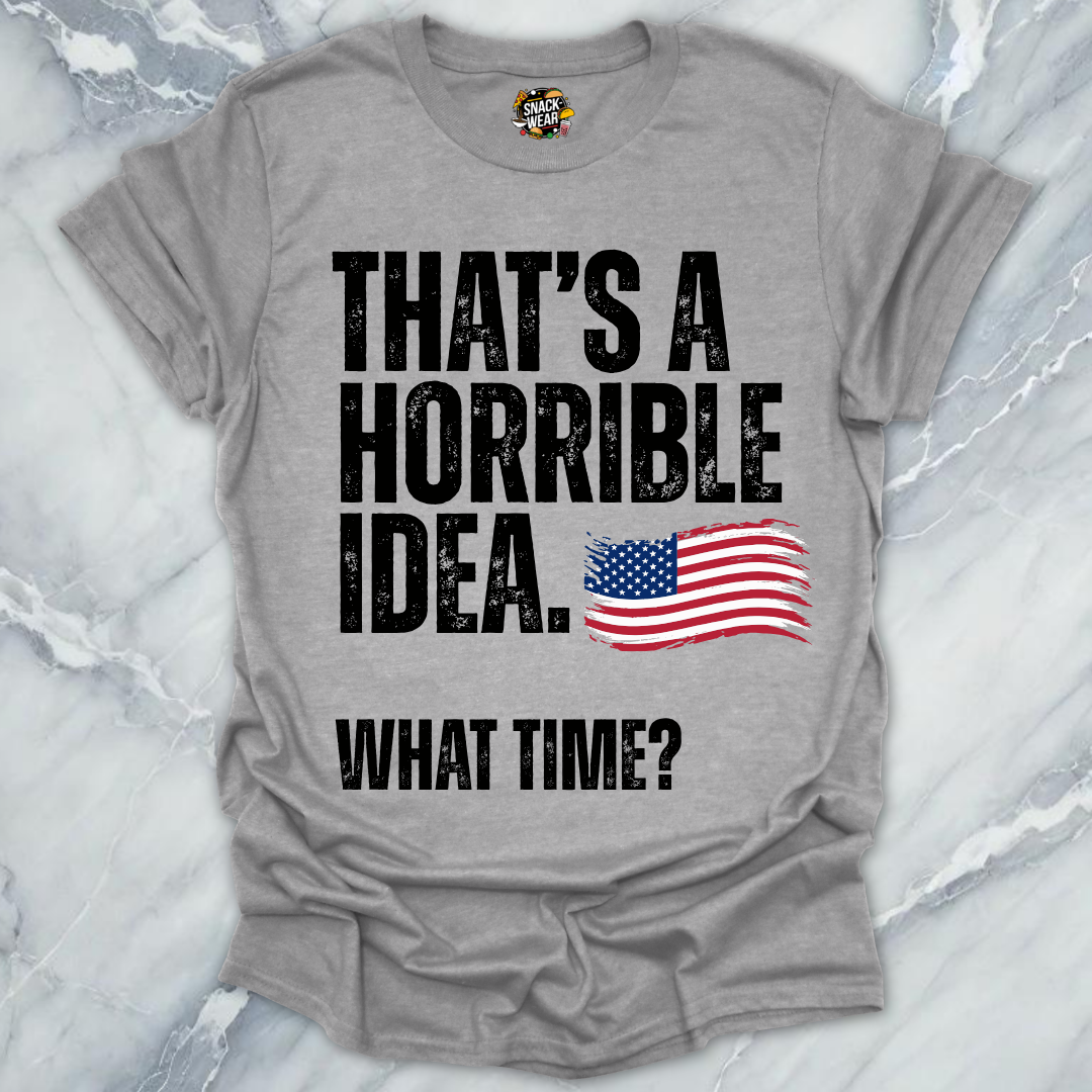 Horrible Idea What Time July 4th T-Shirt