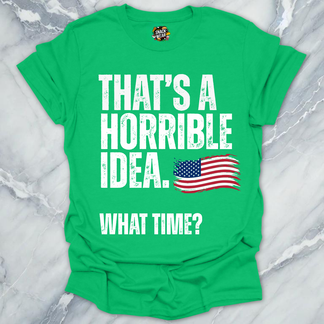 Horrible Idea What Time July 4th T-Shirt