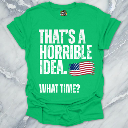 Horrible Idea What Time July 4th T-Shirt