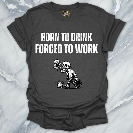 Born To Drink Forced Work T-Shirt
