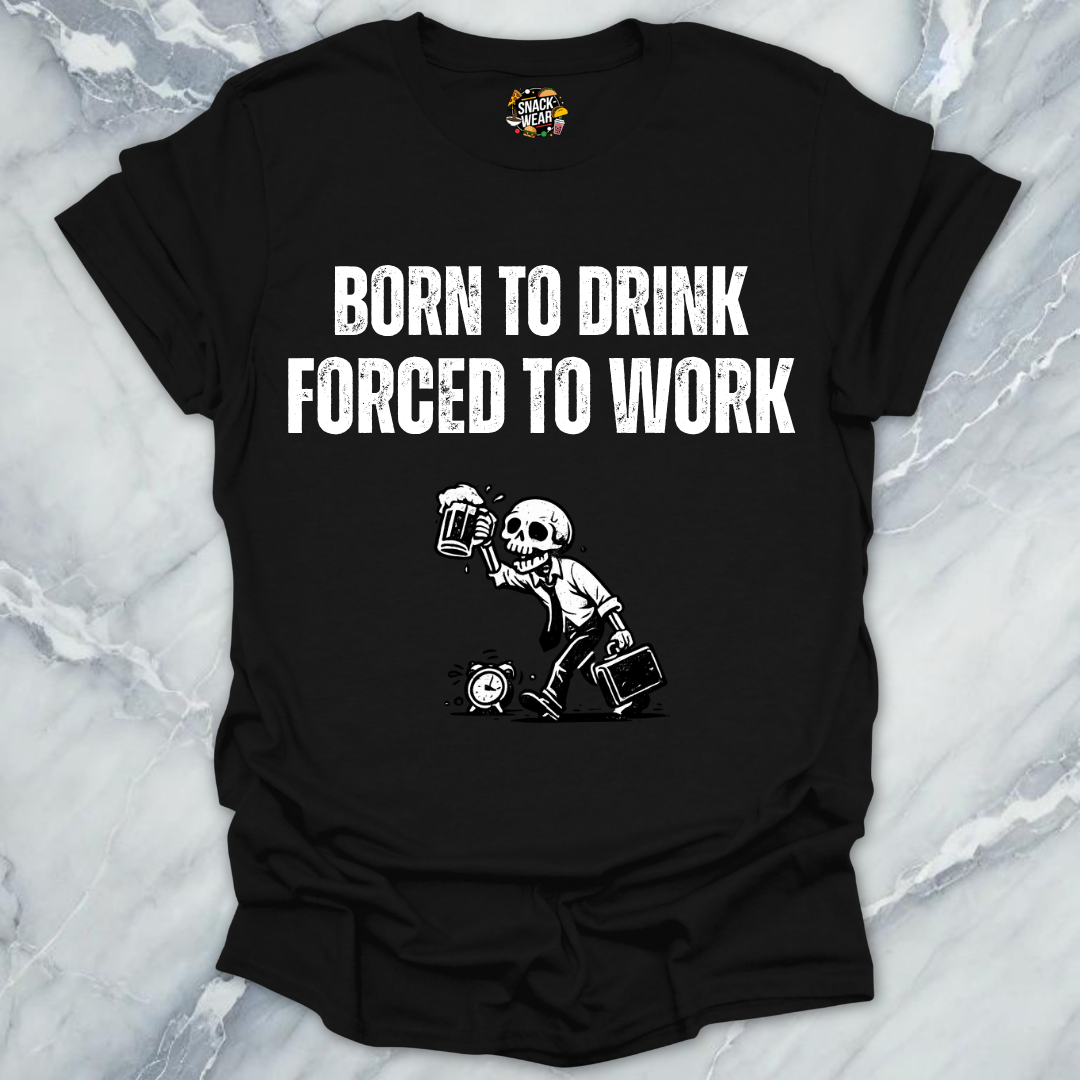 Born To Drink Forced Work T-Shirt
