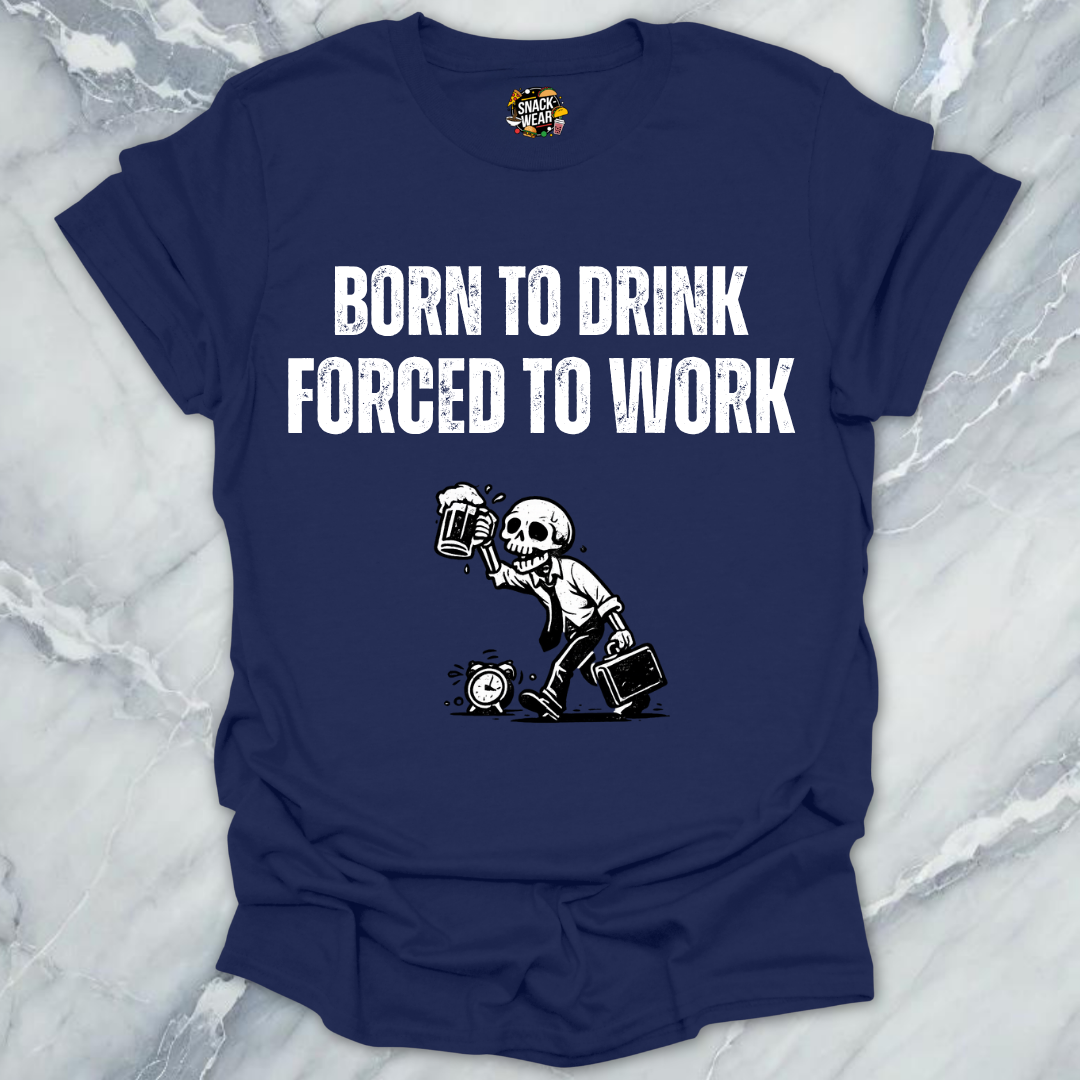 Born To Drink Forced Work T-Shirt
