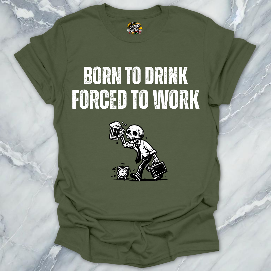 Born To Drink Forced Work T-Shirt