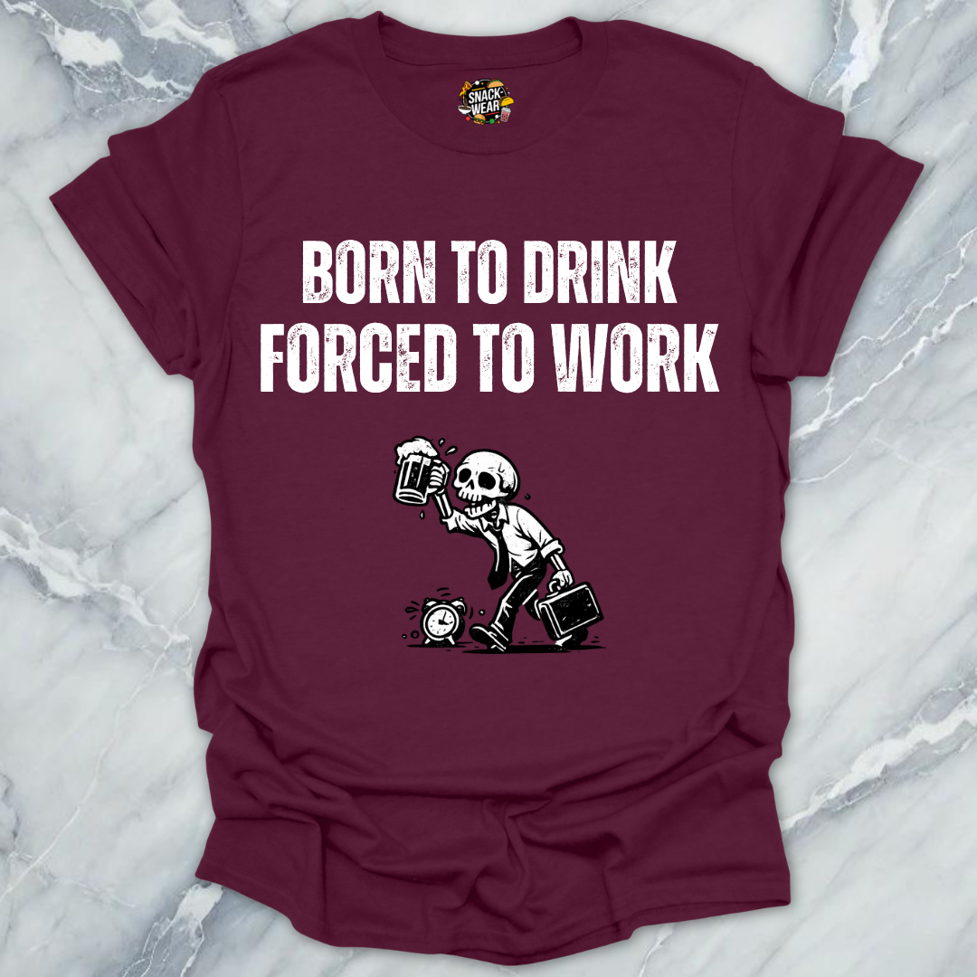 Born To Drink Forced Work T-Shirt