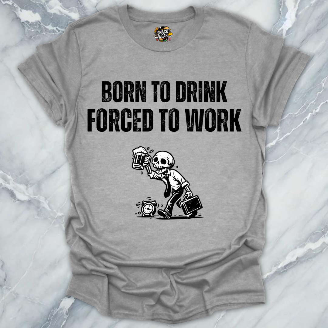 Born To Drink Forced Work T-Shirt