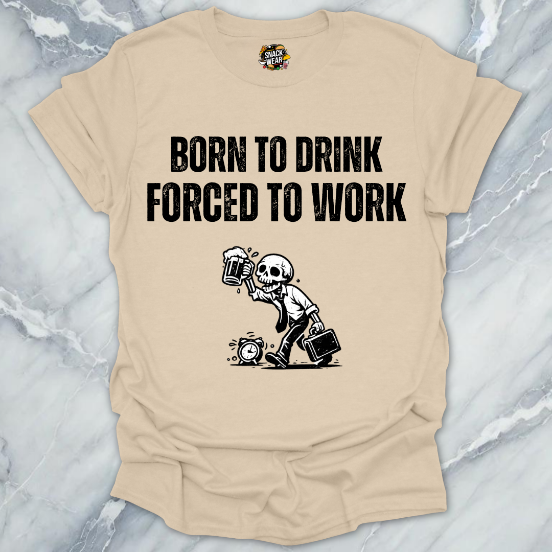 Born To Drink Forced Work T-Shirt