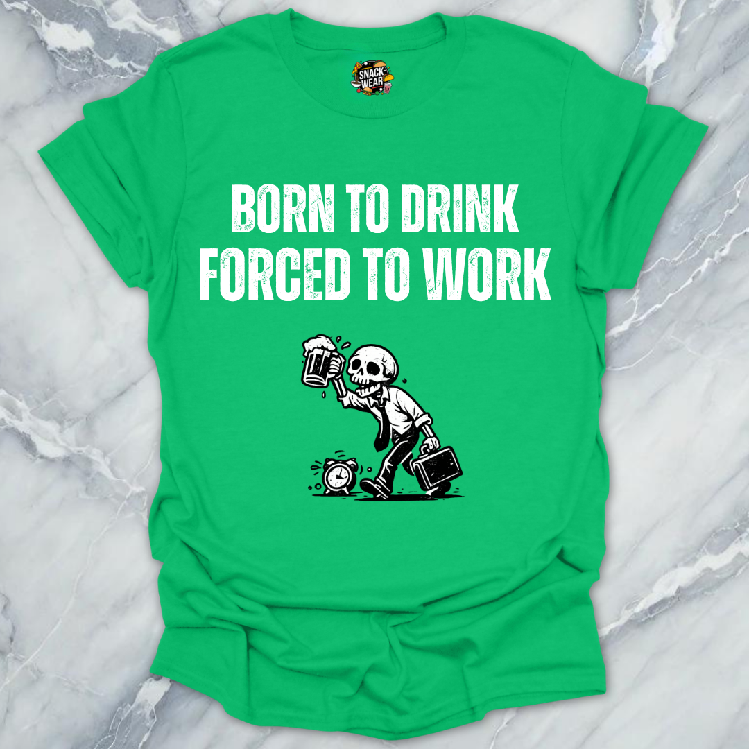 Born To Drink Forced Work T-Shirt