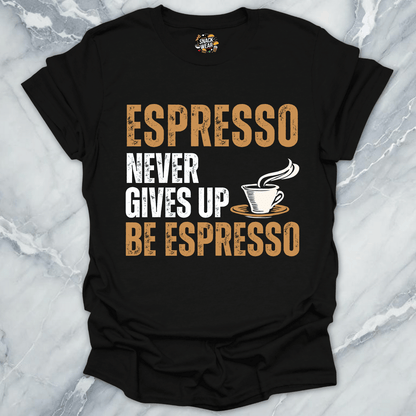Espresso Never Gives Up T-Shirt