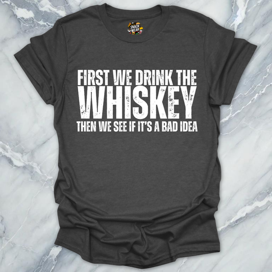 First We Drink Whiskey T-Shirt