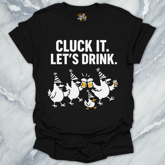 Cluck It Let’s Drink T-Shirt